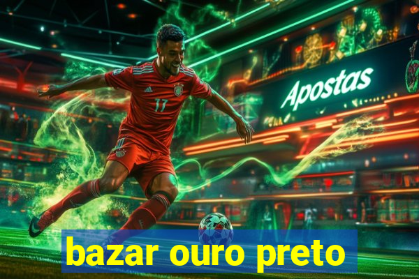 bazar ouro preto